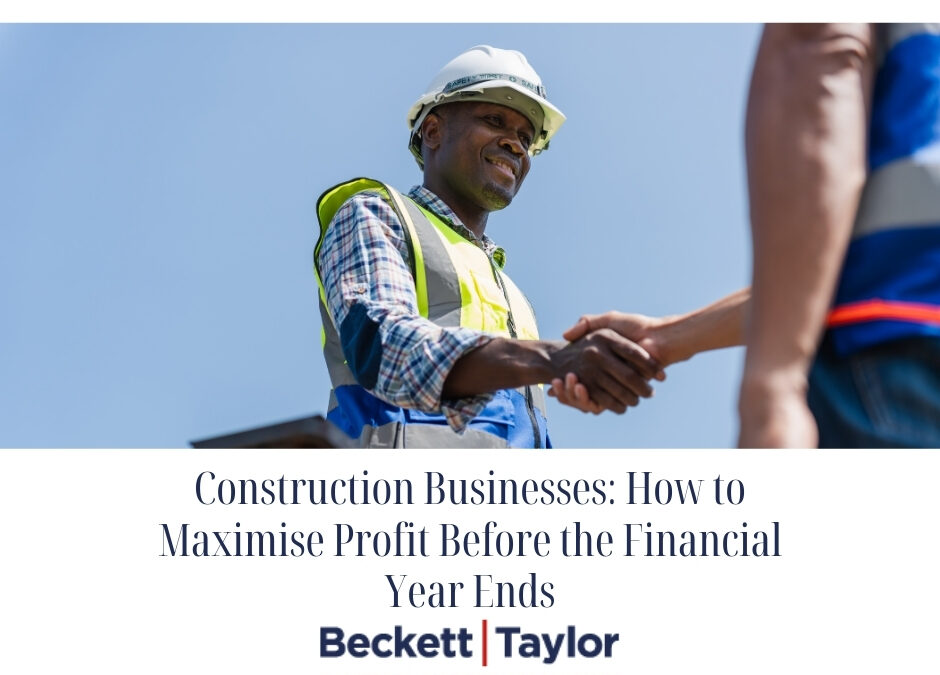 Construction Businesses: How to Maximise Profit Before the Financial Year Ends